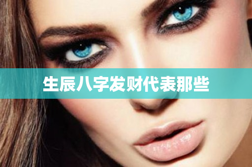 生辰八字发财代表那些