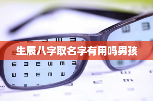 生辰八字取名字有用吗男孩