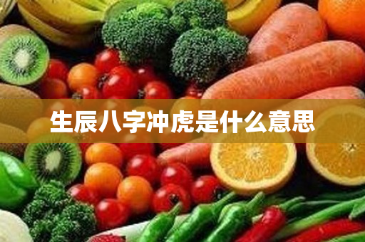 生辰八字冲虎是什么意思