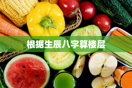 根据生辰八字算楼层