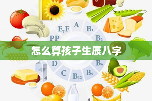 怎么算孩子生辰八字