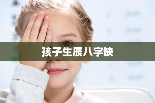 孩子生辰八字缺