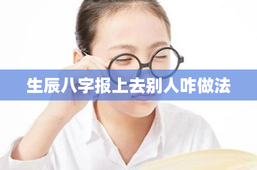 生辰八字报上去别人咋做法