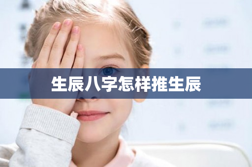 生辰八字怎样推生辰